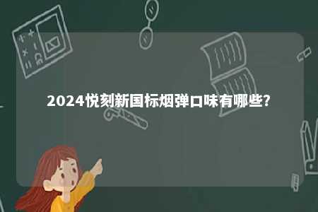 2024悦刻新国标烟弹口味有哪些？ 